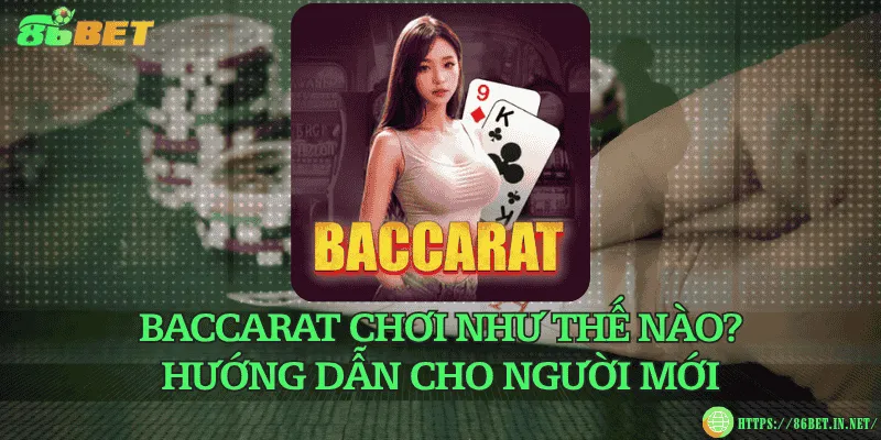 Baccarat chơi như thế nào? Hướng dẫn cho người mới