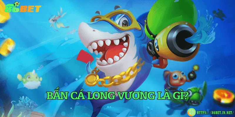 Bắn cá Long Vương là gì?
