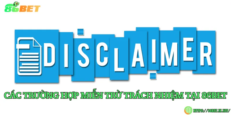 Miễn Trừ Trách Nhiệm 86BET – Quy Định Bảo Vệ Quyền Lợi Các trường hợp miễn trừ trách nhiệm tại 86BET