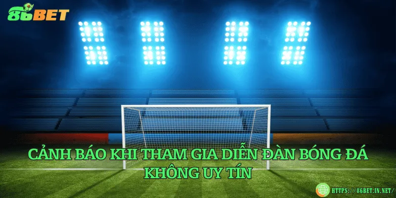 Cảnh báo khi tham gia diễn đàn bóng đá không uy tín