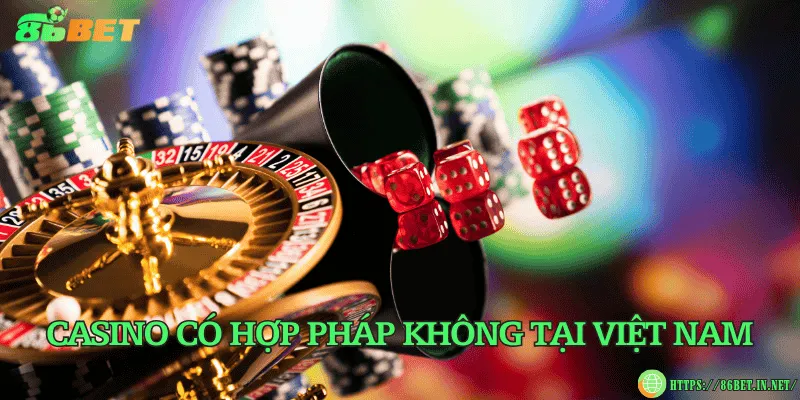 Casino có hợp pháp không tại Việt Nam