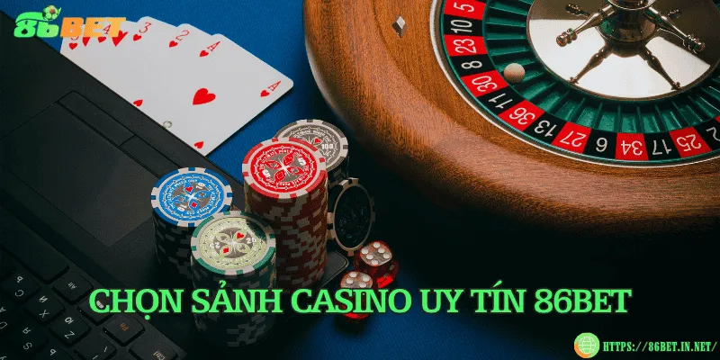 Chọn sảnh casino uy tín 86BET