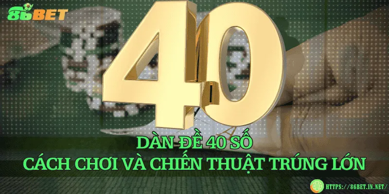 Dàn đề 40 số – Cách chơi và chiến thuật trúng lớn