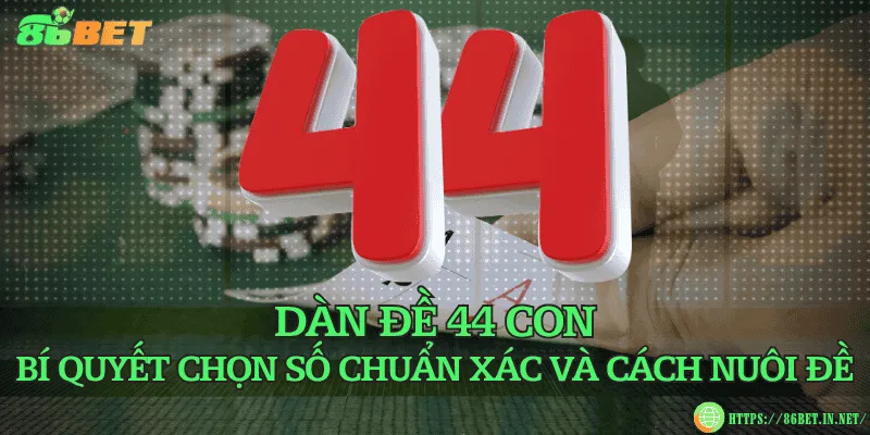 Dàn đề 44 con – Bí quyết chọn số chuẩn xác và cách nuôi đề
