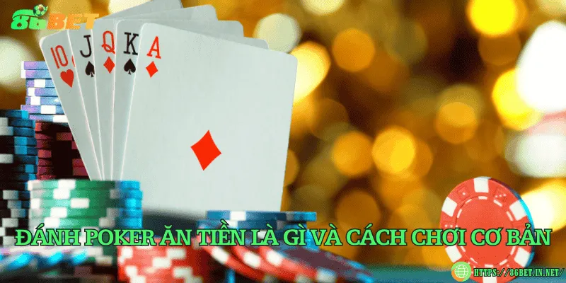 Đánh poker ăn tiền là gì và cách chơi cơ bản