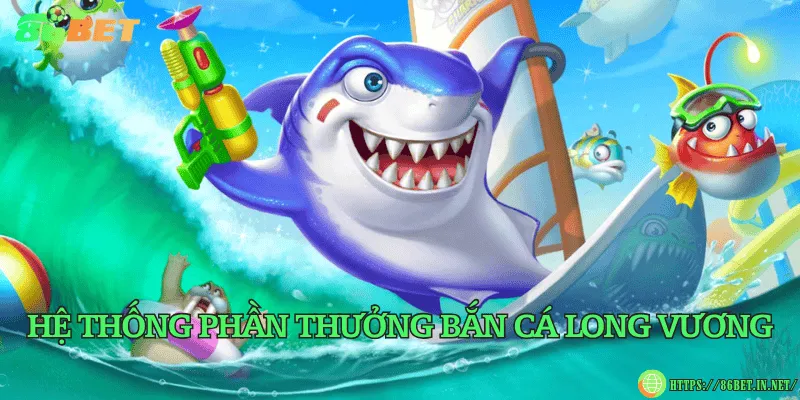 Hệ thống phần thưởng bắn cá Long Vương