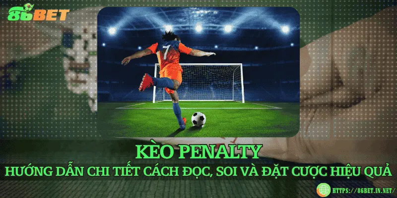 Kèo penalty – Hướng dẫn chi tiết cách đọc, soi và đặt cược hiệu quả