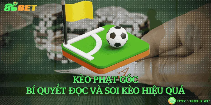 Kèo phạt góc – Bí quyết đọc và soi kèo hiệu quả