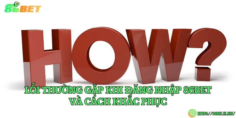 Lỗi thường gặp khi đăng nhập 86BET và cách khắc phục