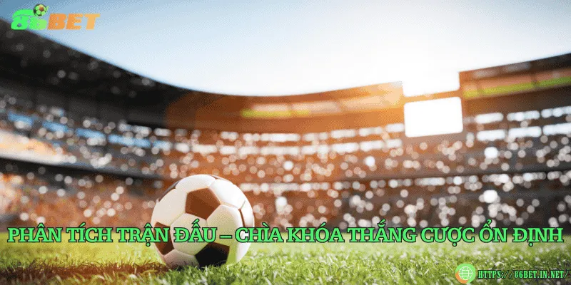 Kinh nghiệm cá cược bóng đá cho người chơi Phân tích trận đấu – chìa khóa thắng cược ổn định