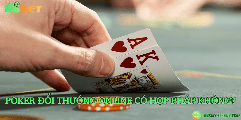 Poker đổi thưởng online là gì? Ưu điểm khi chơi Poker đổi thưởng online có hợp pháp không?