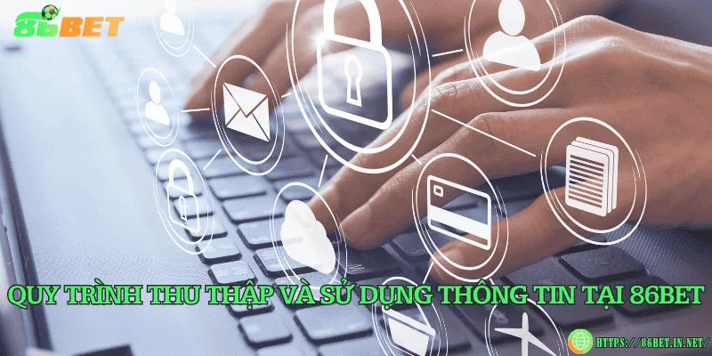 Quy trình thu thập và sử dụng thông tin tại 86BET