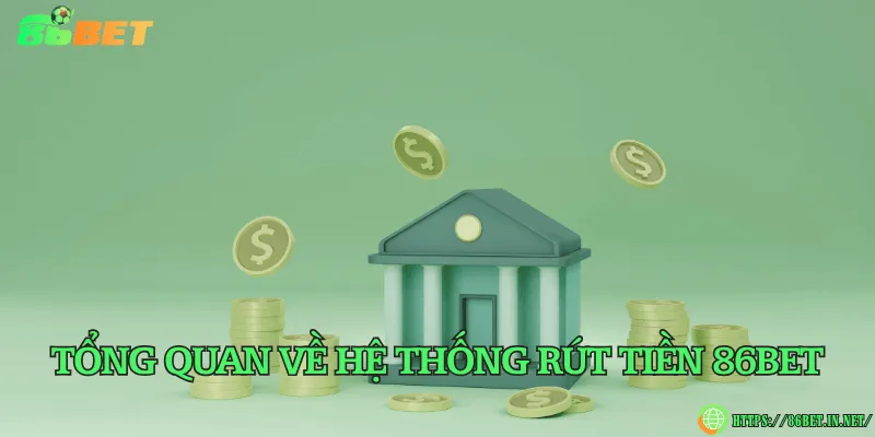 Tổng quan về hệ thống rút tiền 86BET