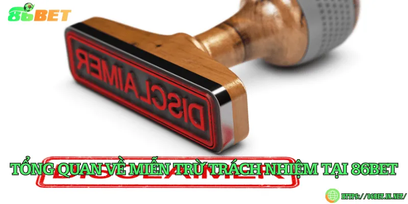 Miễn Trừ Trách Nhiệm 86BET – Quy Định Bảo Vệ Quyền Lợi Tổng quan về miễn trừ trách nhiệm tại 86BET