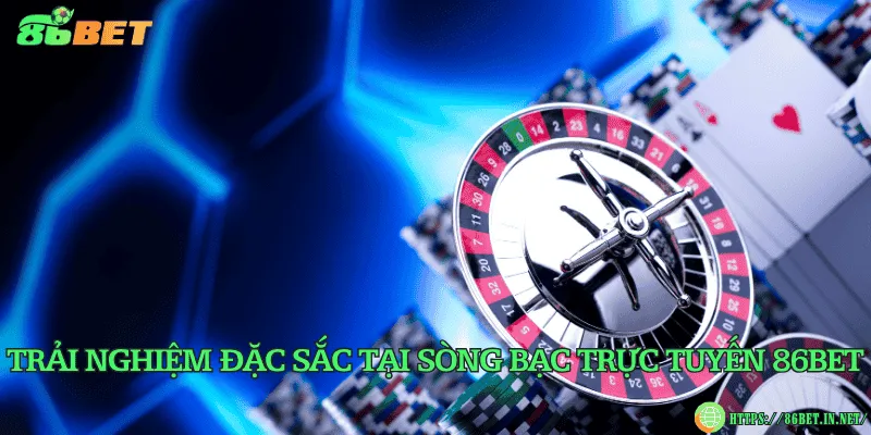 Trải nghiệm đặc sắc tại sòng bạc trực tuyến 86BET