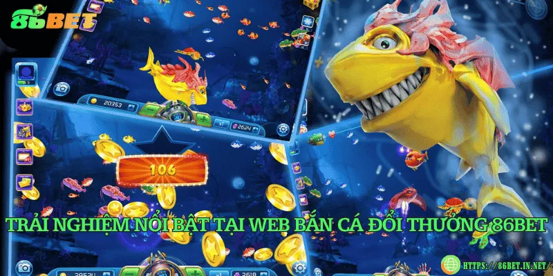 Web bắn cá đổi thưởng – Lựa chọn uy tín tại nhà cái 86BET Trải nghiệm nổi bật tại web bắn cá đổi thưởng 86BET